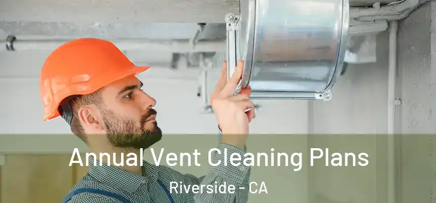  Annual Vent Cleaning Plans Riverside - CA