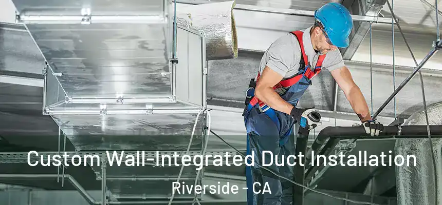  Custom Wall-Integrated Duct Installation Riverside - CA
