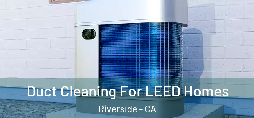  Duct Cleaning For LEED Homes Riverside - CA