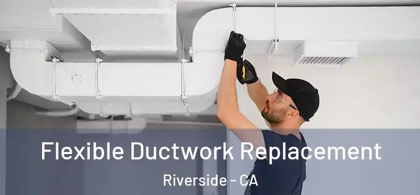  Flexible Ductwork Replacement Riverside - CA