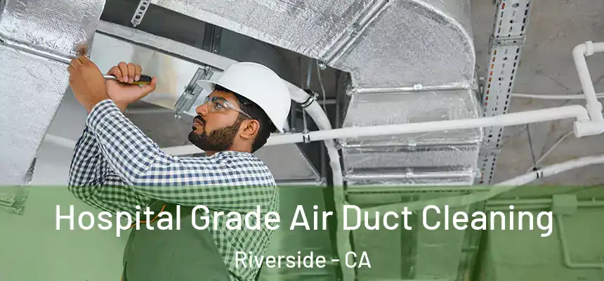 Hospital Grade Air Duct Cleaning Riverside - CA