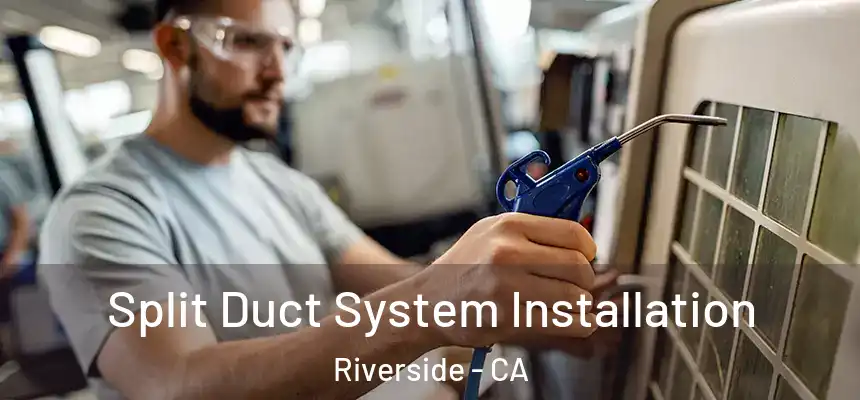  Split Duct System Installation Riverside - CA